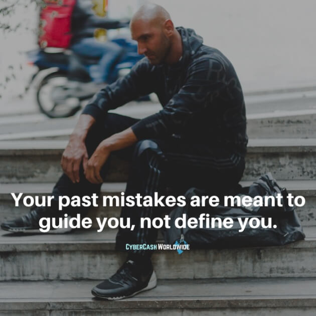 Your past mistakes are meant to guide you, not define you.