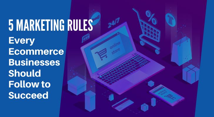 5 Marketing Rules Every Ecommerce Businesses Should Follow to Succeed