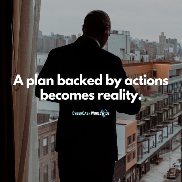A plan backed by actions becomes reality.