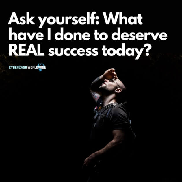 Ask yourself: What have I done to deserve REAL success today?