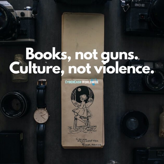 Books, not guns. Culture, not violence.