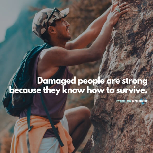 Damaged people are strong because they know how to survive.