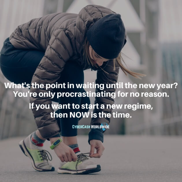 What't the point in waiting until the new year? You're only procrastinating for no reason. If you want to start a new regime, then NOW is the time.