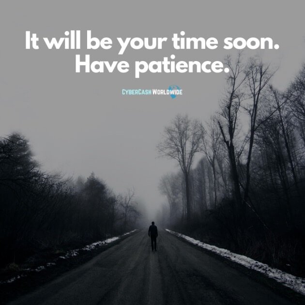 It will be your time soon. Have patience.