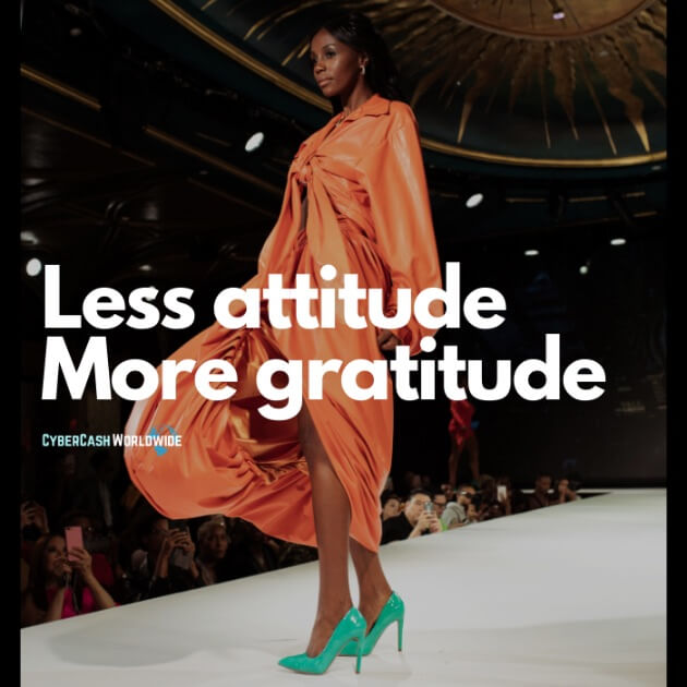 Less attitude, more gratitude.