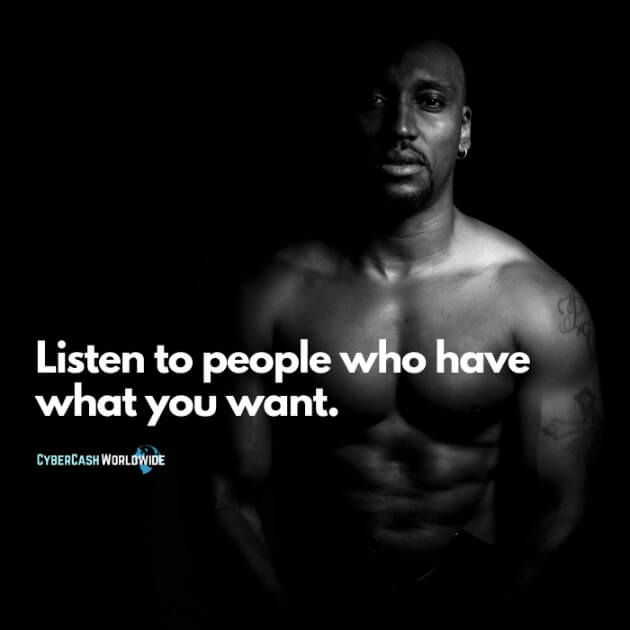 Listen to people who have what you want.