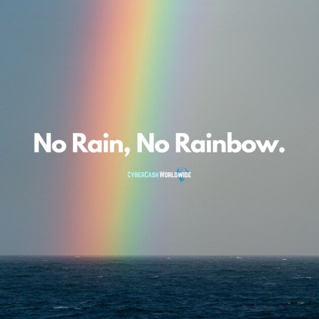 No rain, no rainbow.