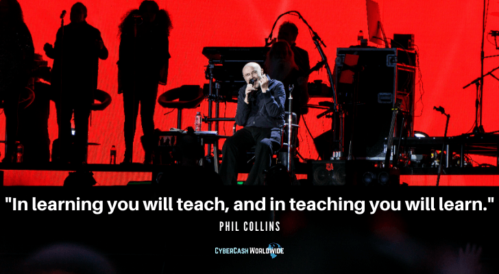 Phil Collins Quote In learning you will teach and in teaching you will learn