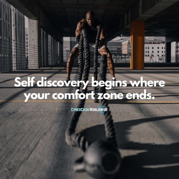 Self-discovery begins where your comfort zone ends.