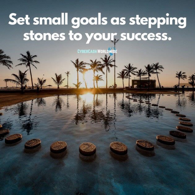 Set small goals as stepping stones to your success.