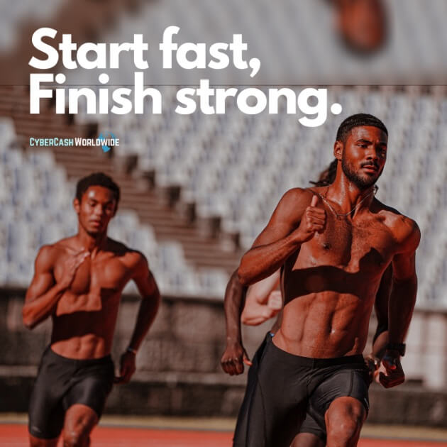 Start fast, finish strong.