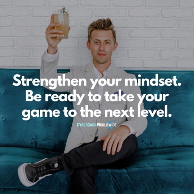 Strengthen your mindset. Be ready to take your game to the next level.