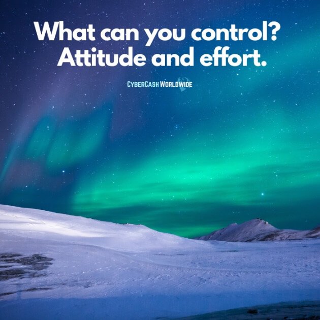 What can you control? Attitude and effort.