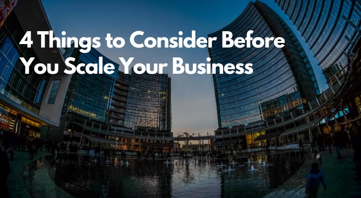 4 Things to Consider Before You Scale Your Business