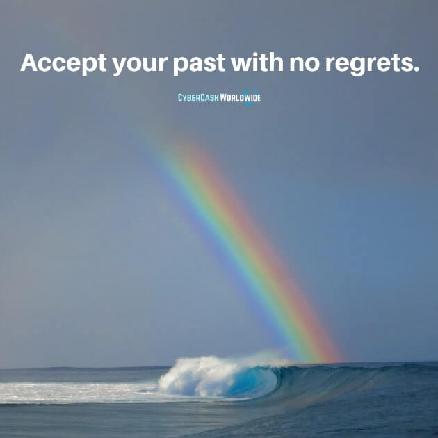 Accept your past with no regrets.