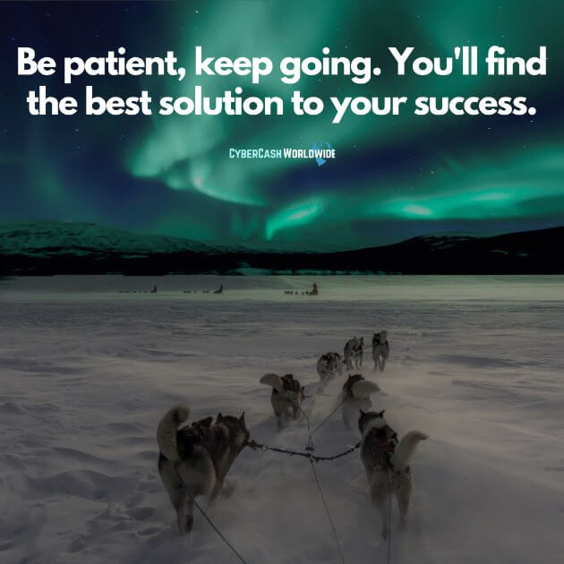 Be patient, keep going. You'll find the best solution to your success.