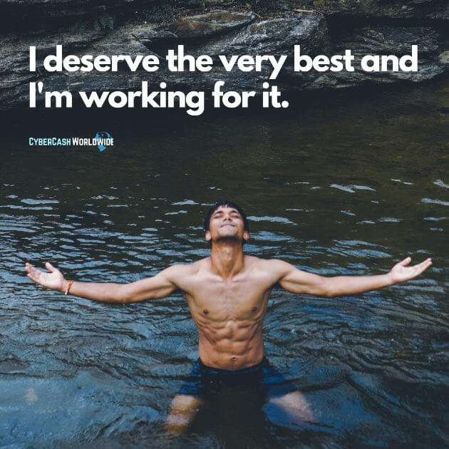 I deserve the very best and I'm working for it.