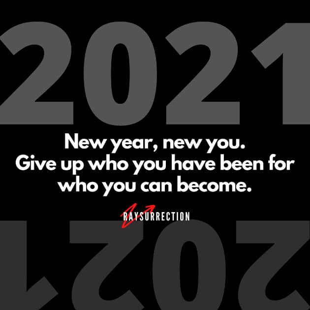 New year, new you. Give up who you have been for who you can become.