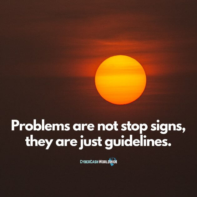 Problems are not stop signs, they are just guidelines.