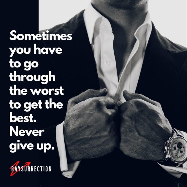 Sometimes you have to go through the worst to get the best. Never give up.