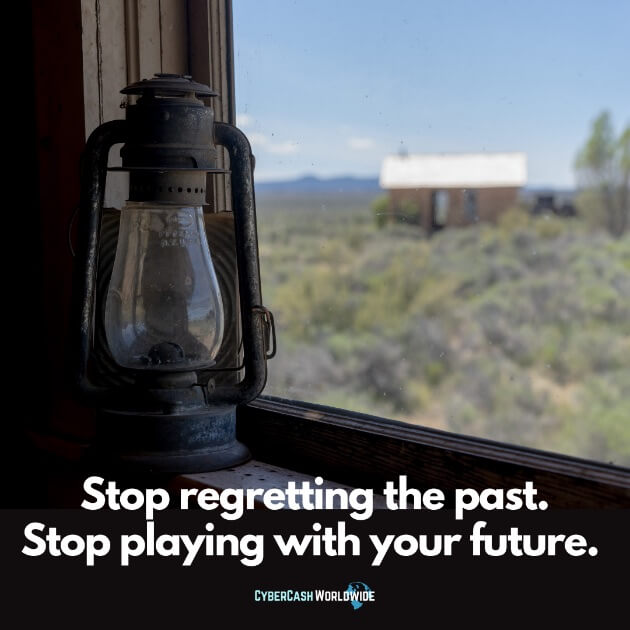 Stop regretting the past. Stop playing with your future.