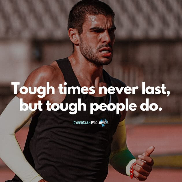 Tough times never last, but tough people do.