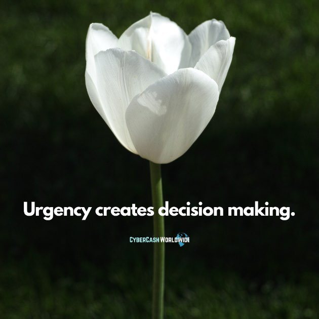 Urgency creates decision making.