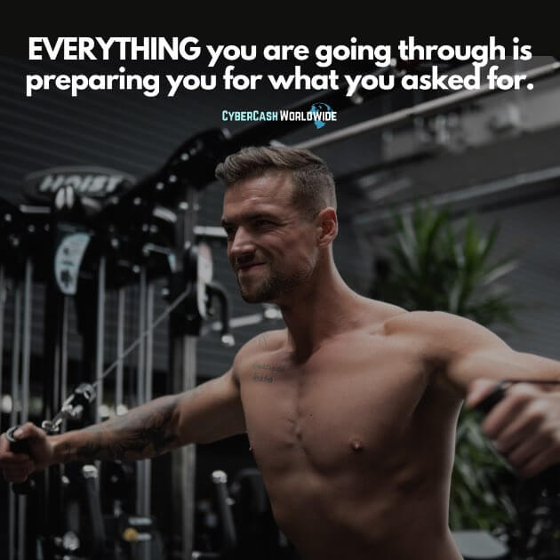 EVERYTHING you are going through is preparing you for what you asked for.