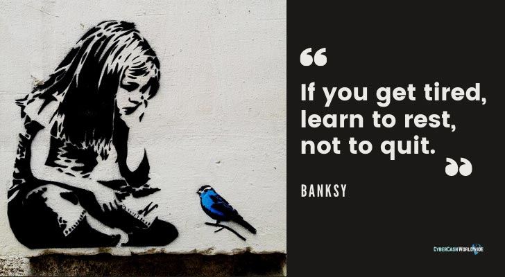 If you get tired, learn to rest, not to quit Banksy