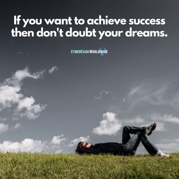 If you want to achieve success then don't doubt your dreams.