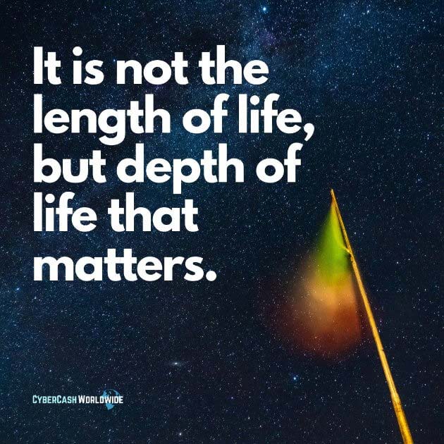 It is not the length of life, but depth of life that matters.