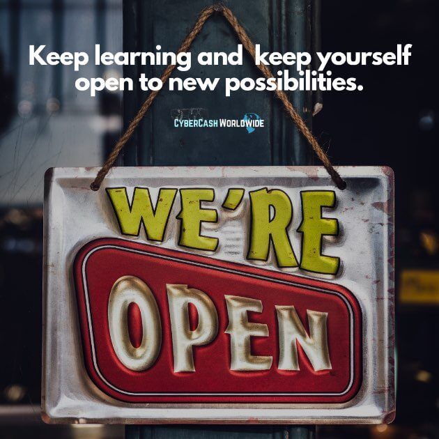 Keep learning and keep yourself open to new possibilities.