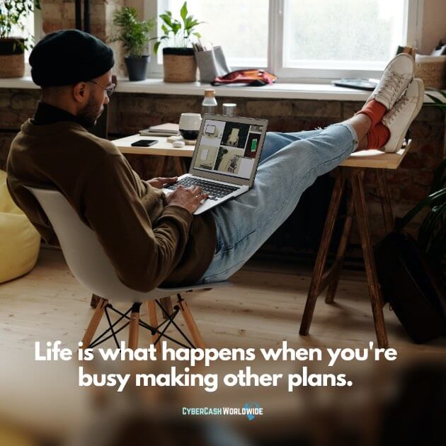 Life is what happens when you're busy making other plans.