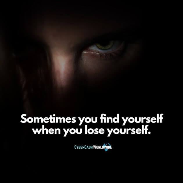 Sometimes you find yourself when you lose yourself.