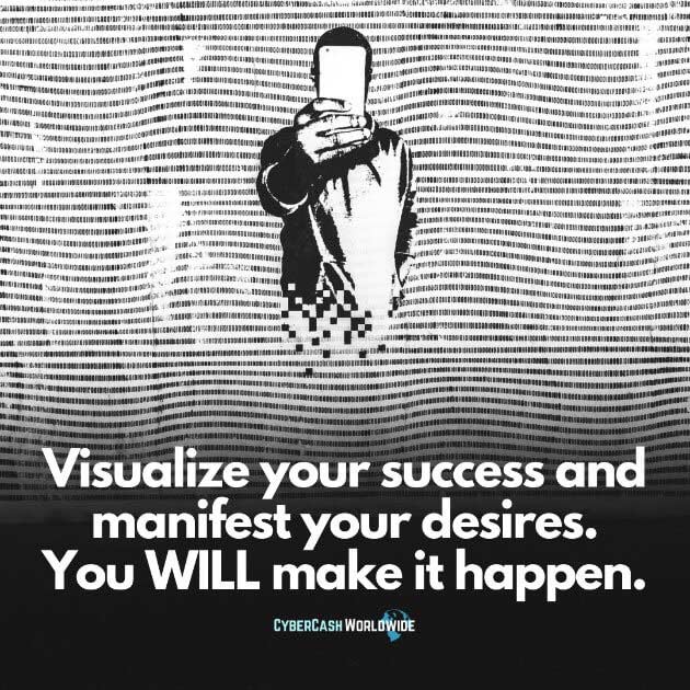 Visualize your success and manifest your desires. You WILL make it happen.