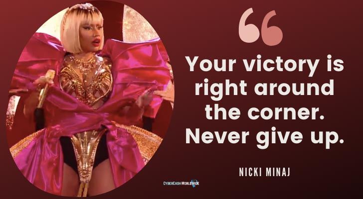 Your victory is right around the corner. Never give up Nicki Minaj