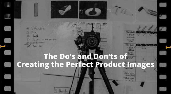 The Do’s and Don’ts of Creating the Perfect Product Images