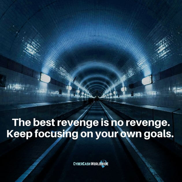 The best revenge is no revenge. Keep focusing on your own goals.