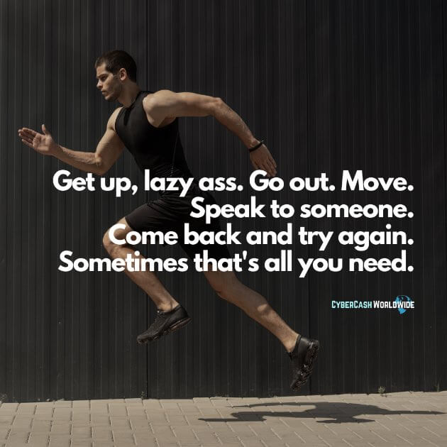 Get up, lazy ass. Go out. Move. Speak to someone. Come back and try again. Sometimes that's all you need.