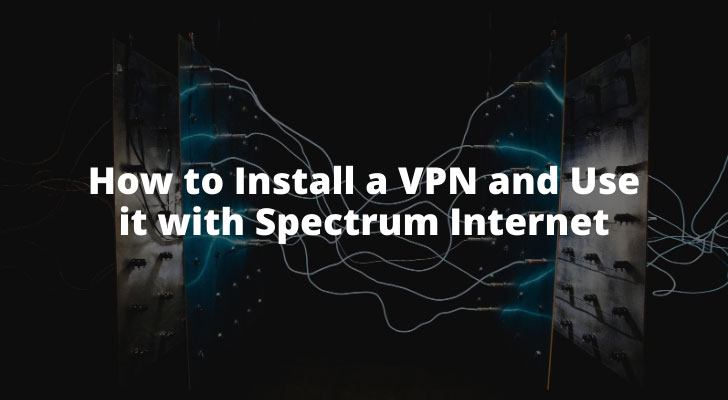 Spectrum Internet Review How to Install a VPN and Use it with Spectrum Internet