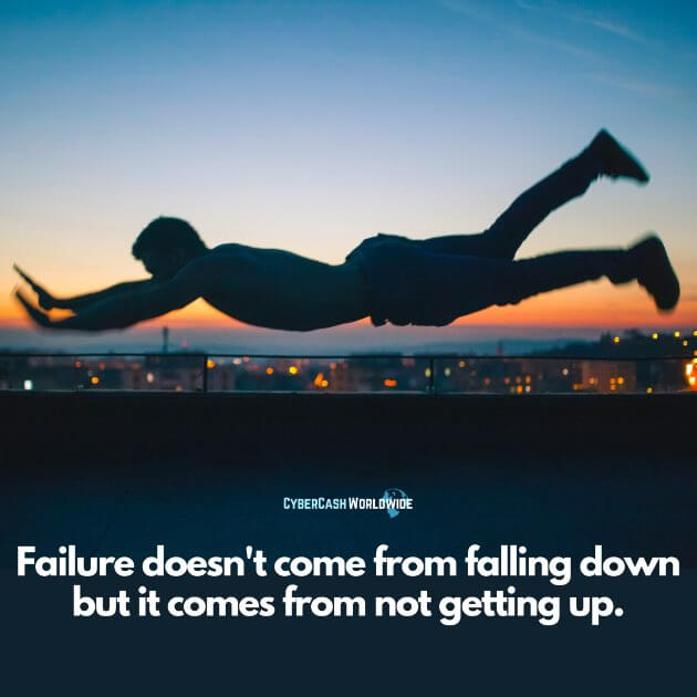 Failure doesn't come from falling down but it comes from not getting up.