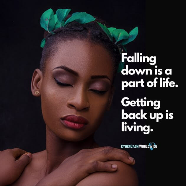Falling down is a part of life. Getting back up is living.