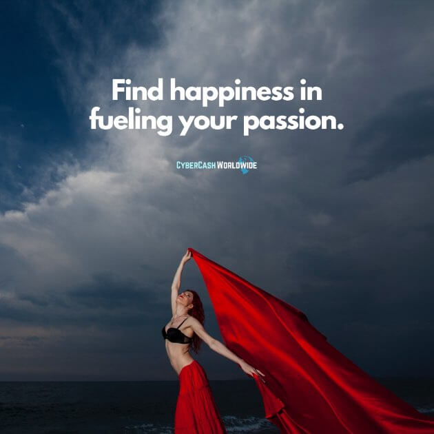 Find happiness in fueling your passion.
