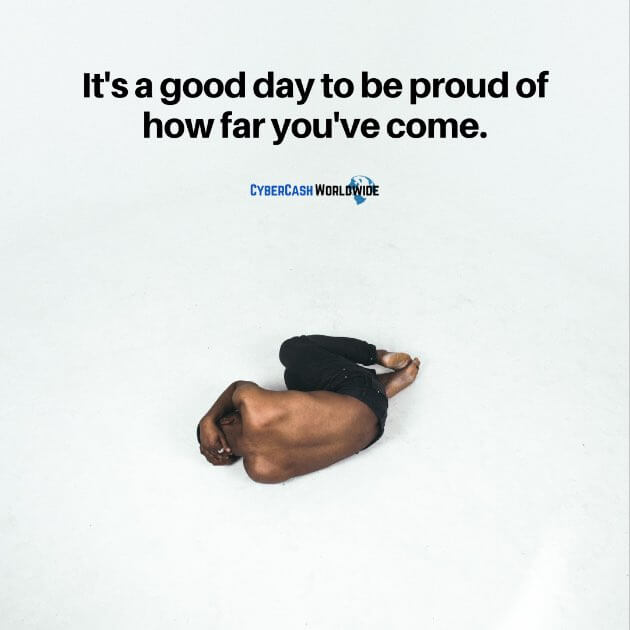 It's a good day to be proud of how far you've come.