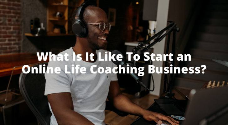 What Is It Like To Start an Online Life Coaching Business