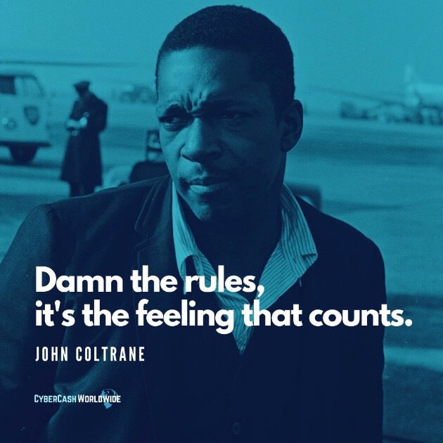 John Coltrane Quote Damn the rules, it's the feeling that counts.