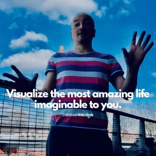 Visualize the most amazing life imaginable to you.