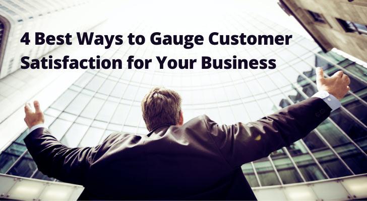 4 Best Ways to Gauge Customer Satisfaction for Your Business