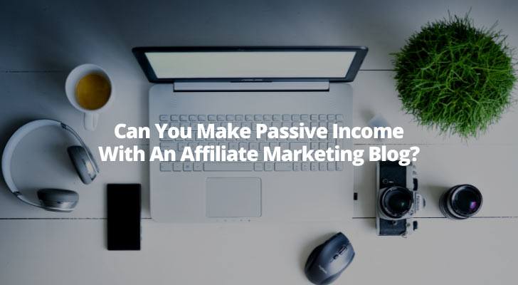 Can You Make Passive Income With An Affiliate Marketing Blog?