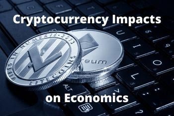 Cryptocurrency Impacts on Economics